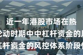 近一年港股市场在热点快速轮动时期中中杠杆资金的风控体系阶段性