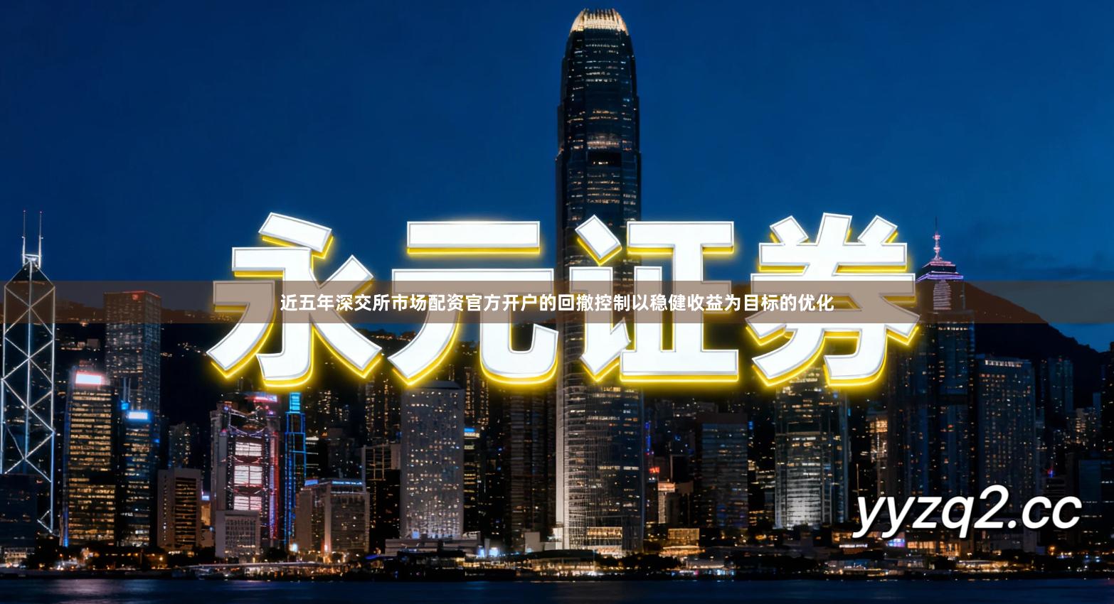 近五年深交所市场配资官方开户的回撤控制以稳健收益为目标的优化