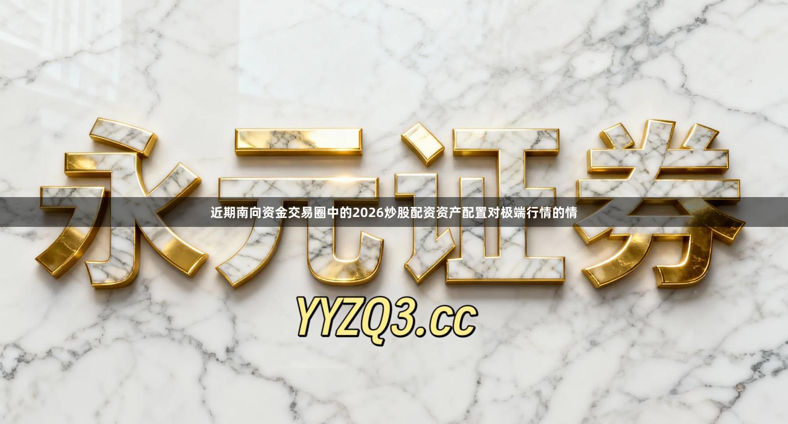 近期南向资金交易圈中的2026炒股配资资产配置对极端行情的情