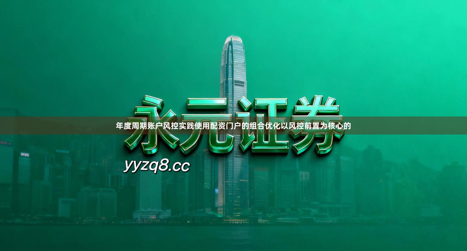 年度周期账户风控实践使用配资门户的组合优化以风控前置为核心的