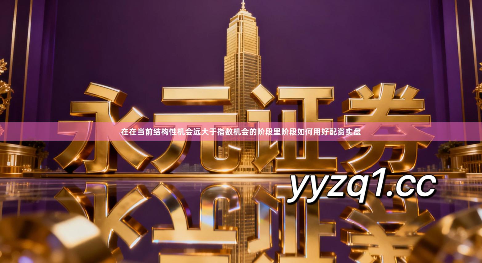 在在当前结构性机会远大于指数机会的阶段里阶段如何用好配资实盘