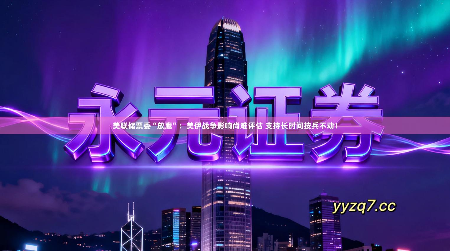 美联储票委“放鹰”：美伊战争影响尚难评估 支持长时间按兵不动！